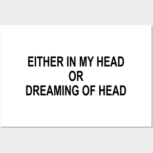 EITHER IN MY HEAD OR DREAMING OF HEAD Posters and Art